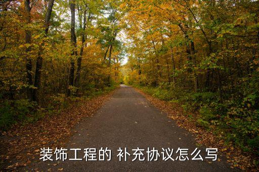 裝飾工程的 補充協(xié)議怎么寫