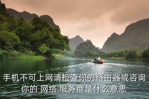 手機不可上網(wǎng)請檢查你的路由器或咨詢你的 網(wǎng)絡 服務商是什么意思