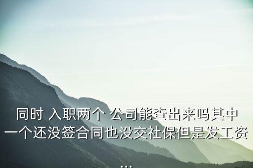 怎么查員工入職兩家公司,網(wǎng)上能查到自己的勞動合同嗎
