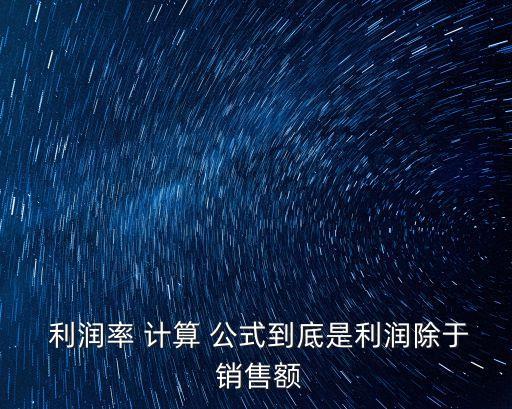 銷售利潤(rùn)率的計(jì)算公式,成本費(fèi)用利潤(rùn)率計(jì)算公式