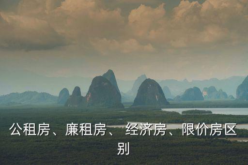 公租房、廉租房、 經(jīng)濟(jì)房、限價(jià)房區(qū)別