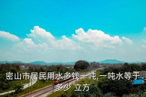密山市居民用水多錢一噸,一噸水等于多少 立方