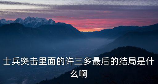 士兵突擊里面的許三多最后的結(jié)局是什么啊