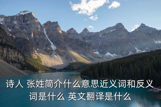 詩(shī)人 張姓簡(jiǎn)介什么意思近義詞和反義詞是什么 英文翻譯是什么