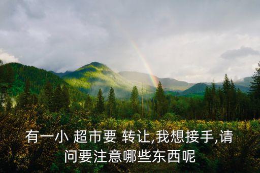 有一小 超市要 轉讓,我想接手,請問要注意哪些東西呢