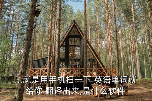...就是用手機(jī)掃一下 英語(yǔ)單詞就給你 翻譯出來(lái),是什么軟件