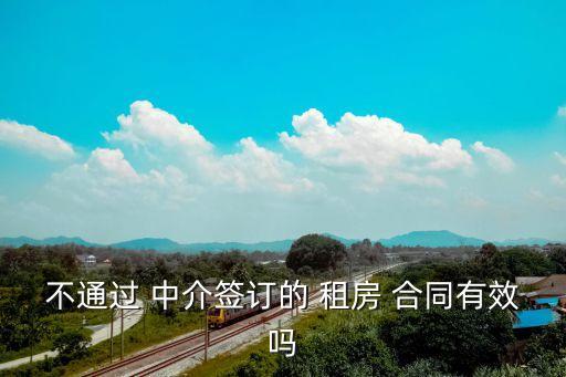 不通過(guò) 中介簽訂的 租房 合同有效嗎