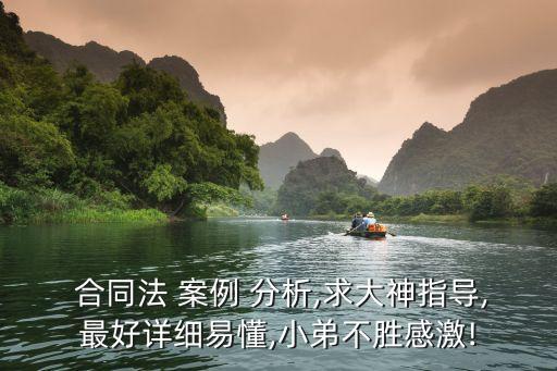  合同法 案例 分析,求大神指導(dǎo),最好詳細(xì)易懂,小弟不勝感激!
