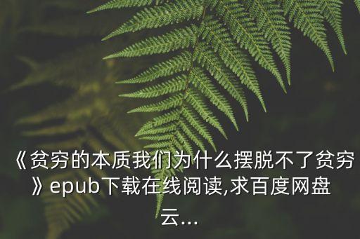 《貧窮的本質(zhì)我們?yōu)槭裁磾[脫不了貧窮》epub下載在線閱讀,求百度網(wǎng)盤云...
