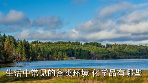 化學(xué)物品有哪些,生活中化學(xué)物品有哪些