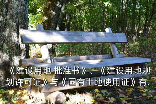 《建設(shè)用地 批準(zhǔn)書(shū)》、《建設(shè)用地規(guī)劃許可證》與《國(guó)有土地使用證》有...