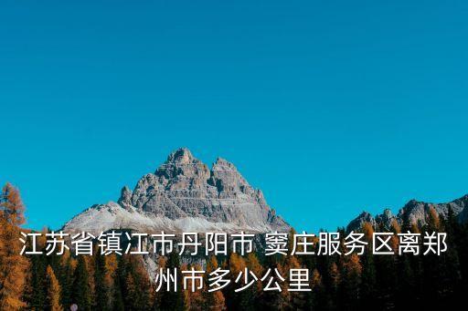 江蘇省鎮(zhèn)冮市丹陽市 竇莊服務(wù)區(qū)離鄭州市多少公里