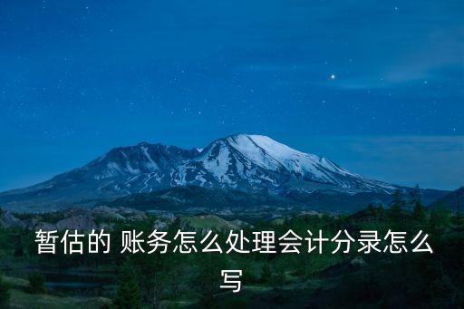  暫估的 賬務(wù)怎么處理會(huì)計(jì)分錄怎么寫
