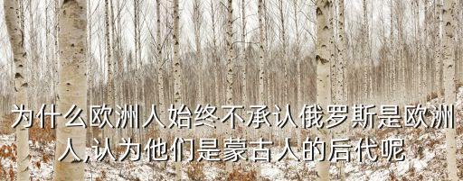 為什么歐洲人始終不承認(rèn)俄羅斯是歐洲人,認(rèn)為他們是蒙古人的后代呢