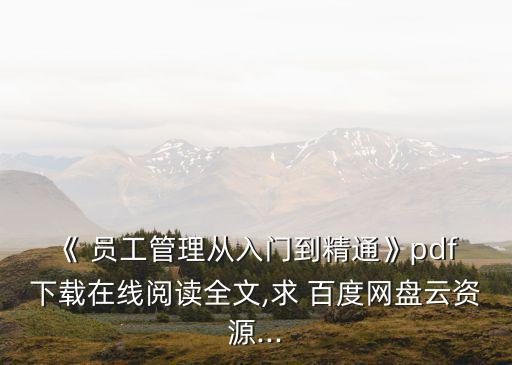《 員工管理從入門(mén)到精通》pdf 下載在線(xiàn)閱讀全文,求 百度網(wǎng)盤(pán)云資源...