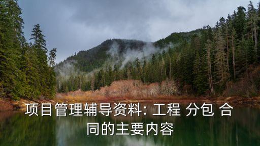項(xiàng)目管理輔導(dǎo)資料: 工程 分包 合同的主要內(nèi)容