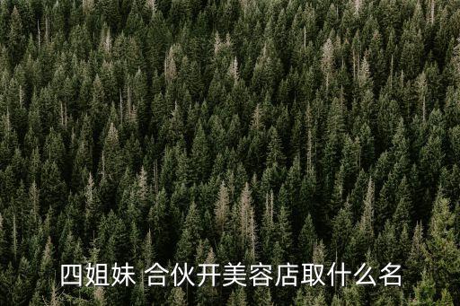 四姐妹 合伙開(kāi)美容店取什么名