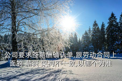 公司要求簽薪酬確認(rèn)單,跟勞動(dòng)合同上面的 薪資 架構(gòu)不一致,以哪個(gè)為準(zhǔn)...