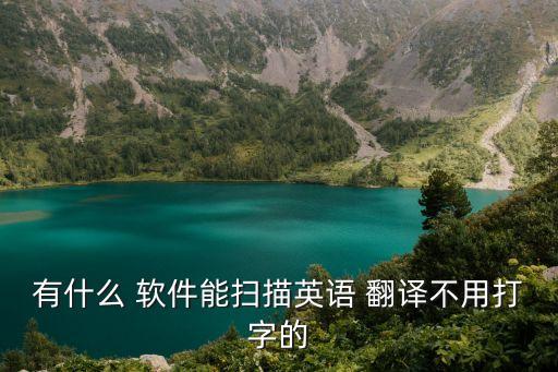 有沒有拍照就能翻譯的軟件,翻譯器拍照掃一掃