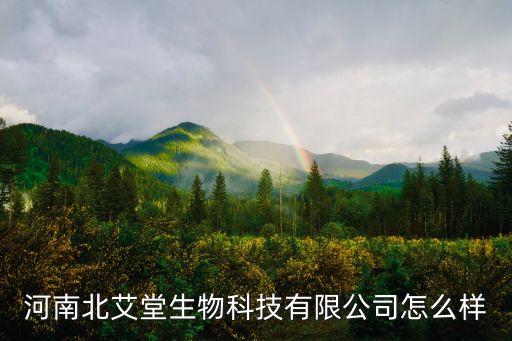 河南北艾堂生物科技有限公司怎么樣