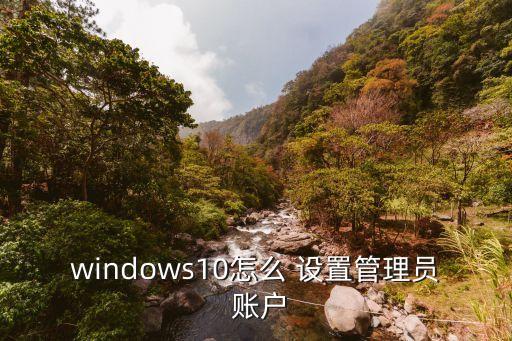 windows10怎么 設置管理員 賬戶