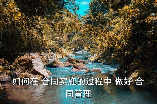 如何做好合同管理工作論文,做好合同管理及歸檔工作