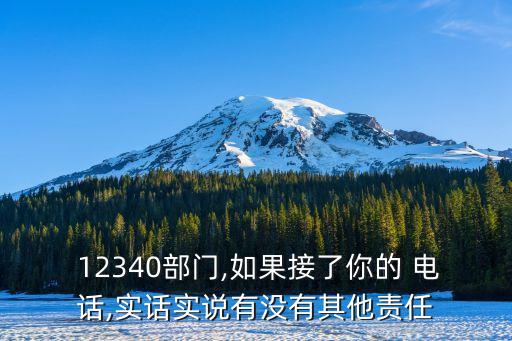  12340部門,如果接了你的 電話,實話實說有沒有其他責(zé)任