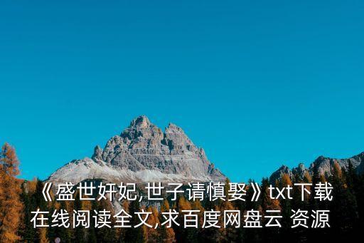 《盛世奸妃,世子請慎娶》txt下載在線閱讀全文,求百度網(wǎng)盤云 資源