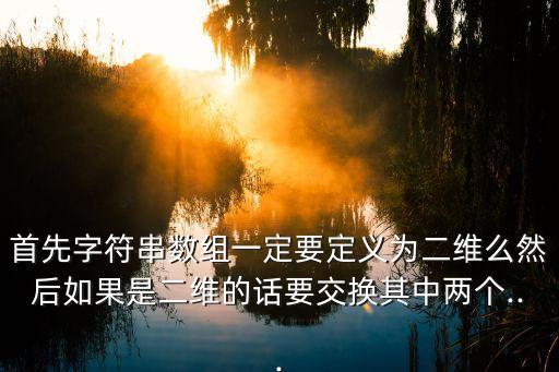 首先字符串?dāng)?shù)組一定要定義為二維么然后如果是二維的話要交換其中兩個(gè)...