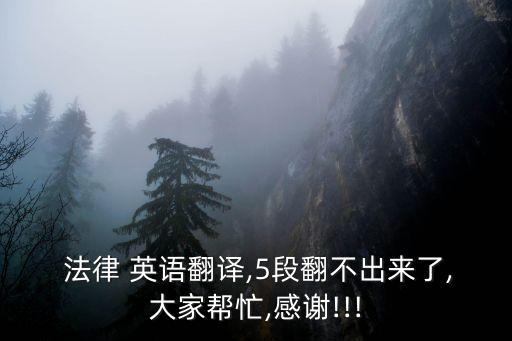  法律 英語翻譯,5段翻不出來了,大家?guī)兔?感謝!!!
