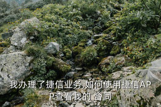 我辦理了捷信業(yè)務(wù),如何使用捷信APP查看我的 合同