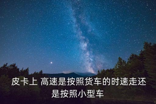皮卡可以上高速嗎,皮卡車2023年新規(guī)定出臺(tái)