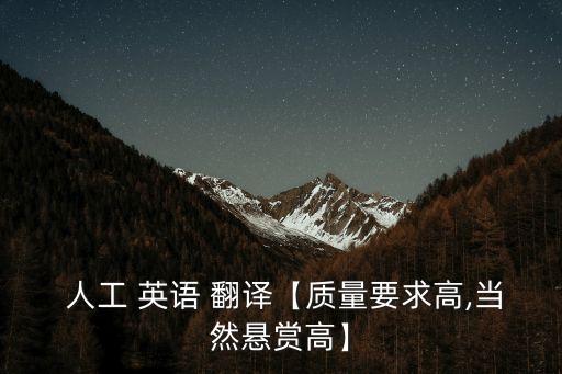  人工 英語(yǔ) 翻譯【質(zhì)量要求高,當(dāng)然懸賞高】