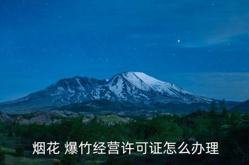 煙花爆竹證個(gè)人好辦嗎,煙花進(jìn)貨渠道怎么找