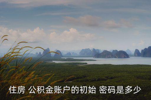 公積金密碼是多少,如何查詢個(gè)人公積金賬號(hào)