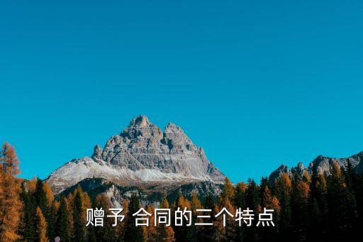 贈(zèng)與合同有什么法律特征,下列各選項(xiàng)中屬于贈(zèng)與合同法律特征的有