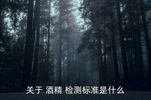 關(guān)于 酒精 檢測標(biāo)準(zhǔn)是什么