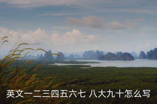 英文一二三四五六七 八大九十怎么寫(xiě)
