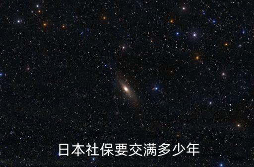  日本社保要交滿多少年