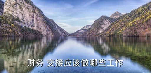 財務(wù) 交接應(yīng)該做哪些工作