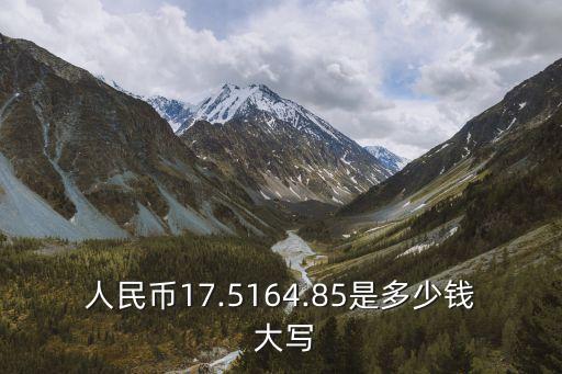 人民幣17.5164.85是多少錢 大寫