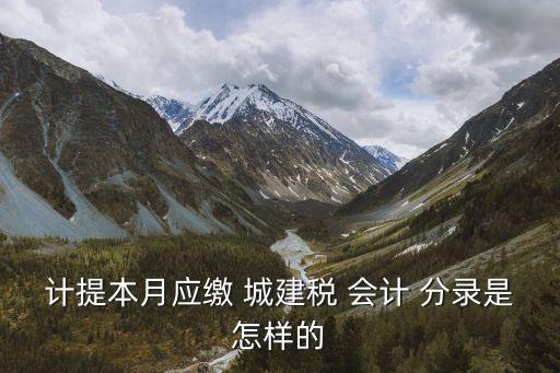 城建稅的會計分錄,退以前年度城建稅的會計分錄