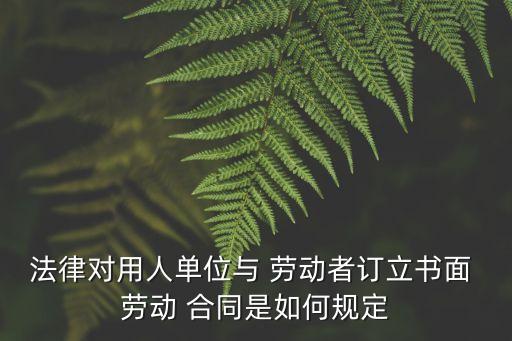 勞動合同法對簽訂勞動合同的規(guī)定,未簽訂勞動合同違反勞動合同法哪條