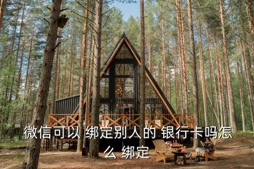 微信銀行卡可以綁定別人的嗎,網(wǎng)上自助開(kāi)戶(hù)儲(chǔ)蓄卡16周歲