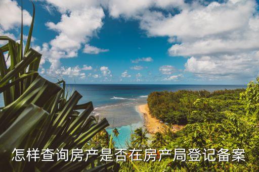 怎樣查詢房產(chǎn)是否在房產(chǎn)局登記備案