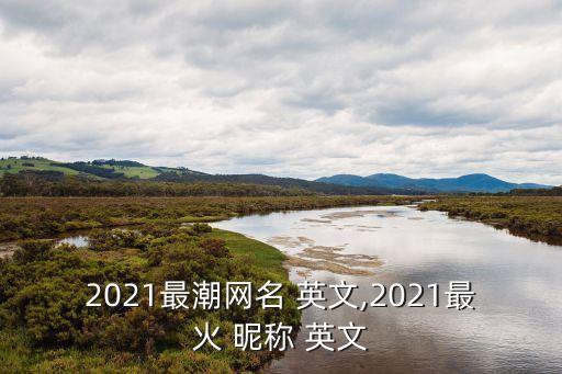 英文抖音昵稱,有高級感的英文抖音昵稱