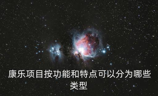  康樂項(xiàng)目按功能和特點(diǎn)可以分為哪些類型