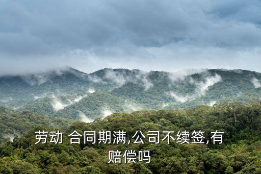 勞動(dòng)合同不續(xù)約有賠償嗎