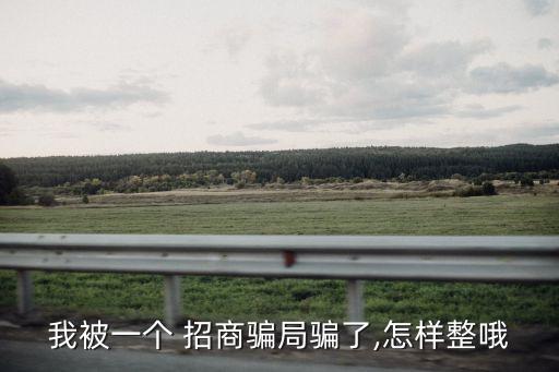 被招商公司騙了怎么辦,招商詐騙套路