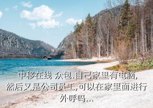 中移眾包平臺登錄,中移在線眾包平臺能在家做嗎